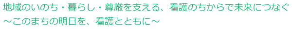 地域のいのち・暮らし・尊厳を支える、看護のちからで未来につなぐ 〜このまちの明日を、看護とともに〜